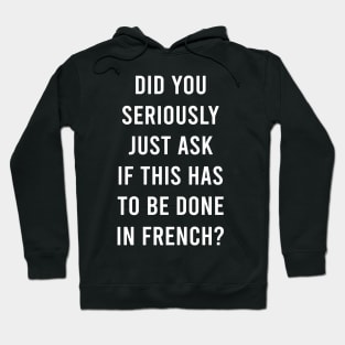 Does It Have To Be Done In French Sarcasm Meme Teacher Gift Shirt Hoodie